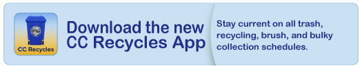Download the new CC Recycles App: Stay current on all garbage, recycling, brush, and bulky collection schedules.