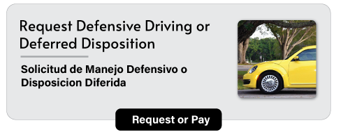 Request Defensive Driving or Deferred Disposition. Solicitud de Manejo Defensivo o Disposicion Diferida. Click here to request or pay.